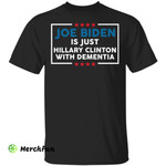 Joe Biden is just Hillary Clinton with dementia shirt