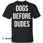 Dogs before dudes shirt