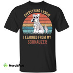 Everything I know I learned from my Schnauzer shirt