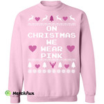 On Christmas we wear pink Christmas sweater