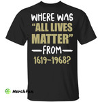 Where was all lives matter from 1619 - 1968 shirt