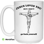 Jesus Loves You But I Don't Go Fuck Yourself Mug