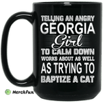 Telling An Angry Georgia Girl To Calm Down Works About As Well As Trying To Baptize A Cat Mug