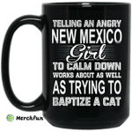 Telling An Angry New Mexico Girl To Calm Down Works About As Well As Trying To Baptize A Cat Mug