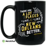 There Are A Lot Of Places I Like But I Like New Orleans Better Bob Dylan Mug
