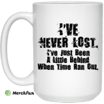 I've Never Lost I've Just Been A Little Behind When Time Ran Out Mug