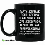 Party Like Frank Fight Like Fiona Be A Genius Like Lip Love Like Kev And V Mug