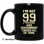 I've Got 99 Problems And Government Caused All Of Them Mug