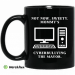 Not Now Sweety Mommy's Cyberbullying The Mayor Mug