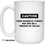 Caution Your Domestic Threat May Not Be A Person Of Color Mug