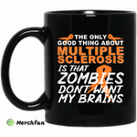 The Only Good Thing About Multiple Sclerosis Is That Zombies Don't Want My Brains Mug