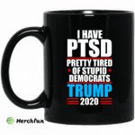 I Have PTSD Pretty Tired Of Stupid Democrats Donald Trump 2020 Mug