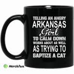 Telling An Angry Arkansas Girl To Calm Down Works About As Well As Trying To Baptize A Cat Mug