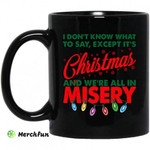 I Don't Know What To Say Except It's Christmas And We're All In Misery Mug