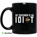 My Governor Is An Idiot Illinois 11 oz Mug