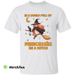 Lovely Black Cat Wizard Witch On Broomstick In A Word Full Of Princesses Be A Witch Halloween T-Shirt