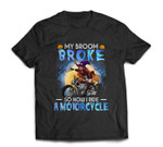 My Broom Broke So Now I Ride A Motorcycle Witch Halloween T-shirt