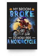My Broom Broke So Now I Ride A Motorcycle Witch Halloween Poster