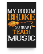 My Broom Broke So Now I Teach Music Teacher Halloween Poster