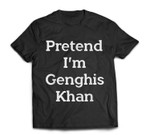 Pretend I'm Genghis Khan Costume Funny Halloween Party T-shirt