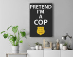 Pretend Im A Cop Police Officer Costume Halloween Blue Badge Premium Wall Art Canvas Decor