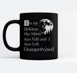 In My Defense The Moon Was Full And I Was Left Unsupervised Ceramic Coffee Black Mugs