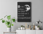 In My Defense The Moon Was Full And I Was Left Unsupervised Premium Wall Art Canvas Decor