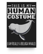 This Is My Human Costume I Am Really A Beluga Whale Poster