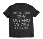 Mustang Horse Work Hard So My Can Have a Better Life T-shirt