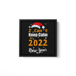 I can't Keep Calm It's 2022 New Year Funny Square Framed Wall Art