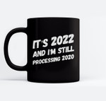 It's 2022 And I'm Still Processing 2020 - New Years Eve 2022 Mugs