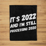 It's 2022 And I'm Still Processing 2020 - New Years Eve 2022 Fleece Blanket