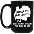 Gobble Me Swallow Me Drip Gravy Down The Side Of Me Turkey Mug Thanksgiving Coffee Mug