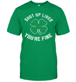 St Patrick's Day Beer Drinking Shut Up Liver You're Fine Shirt