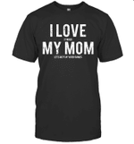 I Love My Mom Funny Sarcastic Video Games Gift Shirt