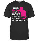 I Hug My Cats So I Don t Punch People In The Throat Shirt