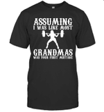 Assuming I Was Like Most Grandmas Was Your First Mistake Shirt