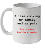 I Like Cooking My Family And My Pets Use Commas Don't Be A Psycho Mug