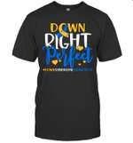 Down Syndrome Awareness Down Right Perfect Shirt