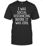 I Was Social Distancing Before It Was Cool Shirt