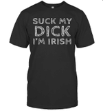 Suck My Dick I'm Irish Shirt