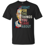 Ruth Bader Ginsburg Fight for the things you care about shirt