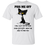 Black cat Piss me off I will slap you so hard even google won’t be able to find you shirt