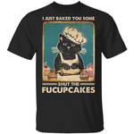 Mother Cat I Just Baked You Some Shut The Fucupcakes Shirt