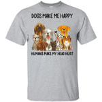Dogs make me happy humans make my head hurt Shirt