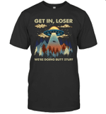 Get In Loser We're Doing Butt Stuff Ufo Graphic Tee Shirts