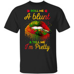 Roll Me A Blunt And Tell Me I’m Pretty Lips Weed T-Shirts