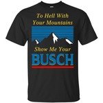Father’s day to hell with your mountains show me your Busch shirt