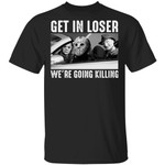 Michael Myers Freddy Krueger Jason Voorhees Get In Loser We’re Going Killing Shirt Halloween Gifts