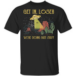 Get In Loser We’re Doing Butt Stuff Vintage Ufo Alien Shirts